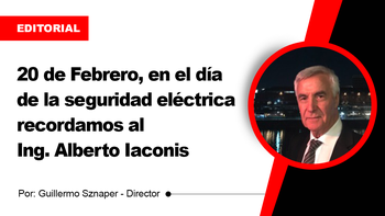 Editorial: 20 de Febrero. En el día de la Seguridad Eléctrica recordamos al Ing. Alberto Iaconis